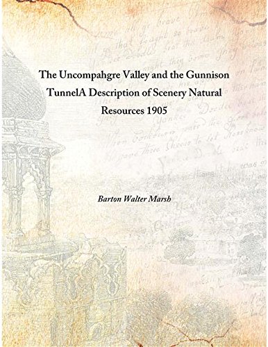 Imagen de archivo de The Uncompahgre Valley and the Gunnison TunnelA Description of Scenery Natural Resources 1905 [Hardcover] a la venta por Books Puddle