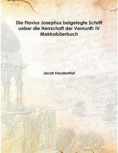 Imagen de archivo de Die Flavius Josephus beigelegte Schrift ueber die Herrschaft der Vernunft: IV Makkab&auml;erbuch 1869 [Hardcover] a la venta por Books Puddle