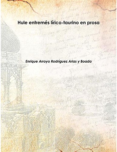 Stock image for Hule entrem&eacute;s l&iacute;rico-taurino en prosa 1904 [Hardcover] for sale by Books Puddle