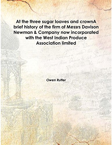 Beispielbild fr At the three sugar loaves and crownA brief history of the firm of Messrs Davison Newman &amp; Company now incorporated with the West Indian Produce Association limited 1938 [Hardcover] zum Verkauf von Books Puddle