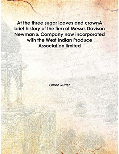 Imagen de archivo de At the three sugar loaves and crownA brief history of the firm of Messrs Davison Newman &amp; Company now incorporated with the West Indian Produce Association limited 1938 [Hardcover] a la venta por Books Puddle