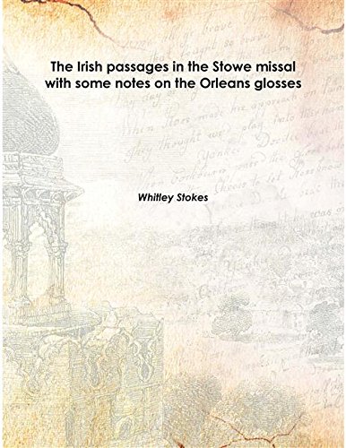 Stock image for The Irish passages in the Stowe missal with some notes on the Orleans glosses 1881 [Hardcover] for sale by Books Puddle