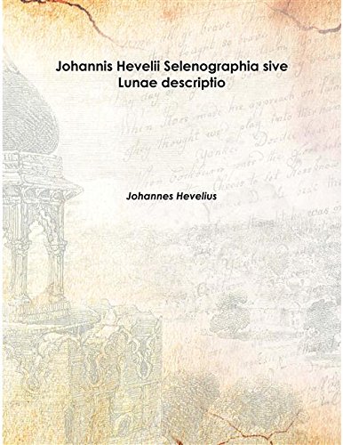 Beispielbild fr Johannis Hevelii Selenographia sive Lunae descriptio 1647 [Hardcover] zum Verkauf von Housing Works Online Bookstore