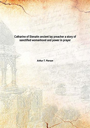 Beispielbild fr Catharine of SienaAn ancient lay preacher a story of sanctified womanhood and power in prayer 1898 [Hardcover] zum Verkauf von Books Puddle