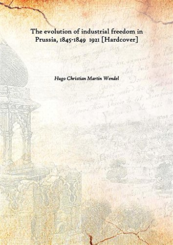 Stock image for The evolution of industrial freedom in Prussia, 1845-1849 1921 [Hardcover] for sale by Books Puddle