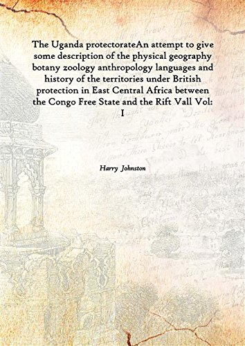 Stock image for The Uganda protectorateAn attempt to give some description of the physical geography botany zoology anthropology languages and history of the territories under British protection in East Central Africa between the Congo Free State and the Rift Vall Vol: I 1902 [Hardcover] for sale by Books Puddle