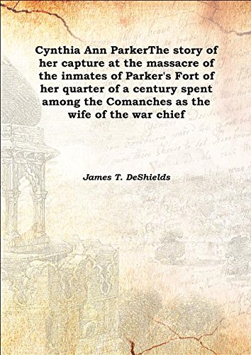 Stock image for Cynthia Ann ParkerThe story of her capture at the massacre of the inmates of Parker's Fort of her quarter of a century spent among the Comanches as the wife of the war chief 1886 [Hardcover] for sale by Books Puddle