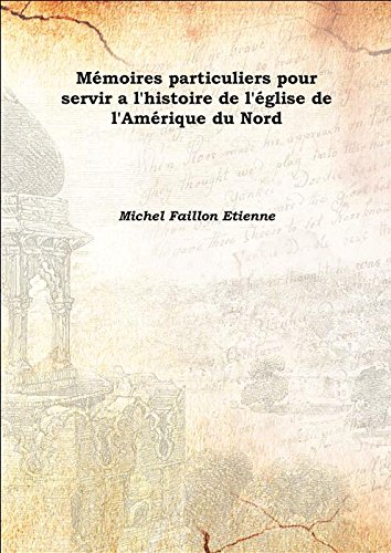 Stock image for M&eacute;moires particuliers pour servir a l'histoire de l'&eacute;glise de l'Am&eacute;rique du Nord Vol: 1 1853 [Hardcover] for sale by Books Puddle