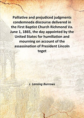 Imagen de archivo de Palliative and prejudiced judgments condemneda discourse delivered in the First Baptist Church Richmond Va. June 1, 1865, the day appointed by the United States for humiliation and mourning on account of the assassination of President Lincoln toget Vol: 1 1865 [Hardcover] a la venta por Books Puddle