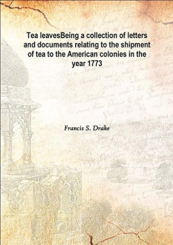 Imagen de archivo de Tea leavesBeing a collection of letters and documents relating to the shipment of tea to the American colonies in the year 1773 1884 [Hardcover] a la venta por Books Puddle