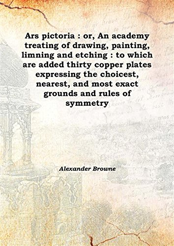 Stock image for Ars pictoria : or, An academy treating of drawing, painting, limning and etching : to which are added thirty copper plates expressing the choicest, nearest, and most exact grounds and rules of symmetry 1669 [Hardcover] for sale by Books Puddle