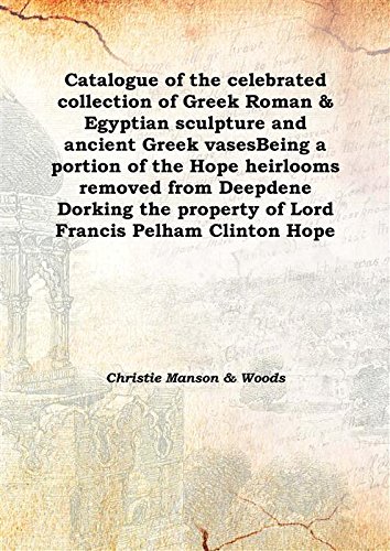 9789333386043: Catalogue Of The Celebrated Collection Of Greek Roman & Egyptian Sculpture And Ancient Greek Vases Being A Portion Of The Hope Heirlooms Removed From Deepdene Dorking The Property Of Lord Francis Pelham Clinton Hope [Hardcover]
