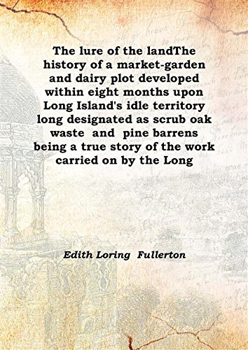 Beispielbild fr The lure of the landThe history of a market-garden and dairy plot developed within eight months upon Long Island's idle territory long designated as scrub oak waste &nbsp;and &nbsp;pine barrens &nbsp;being a true story of the work carried on by the Long 1912 [Hardcover] zum Verkauf von Books Puddle