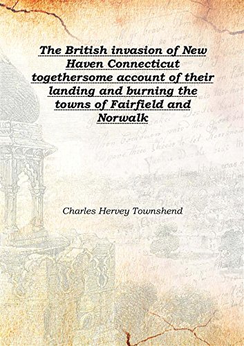 Imagen de archivo de The British invasion of New Haven Connecticut togethersome account of their landing and burning the towns of Fairfield and Norwalk 1879 [Hardcover] a la venta por Books Puddle