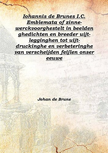 Beispielbild fr Iohannis de Brunes I.C. Emblemata of zinne-werckvoorghestelt in beelden ghedichten en breeder uijt-legginghen tot uijt-druckinghe en verbeteringhe van verscheijden feijlen onser eeuwe 1636 [Hardcover] zum Verkauf von Books Puddle