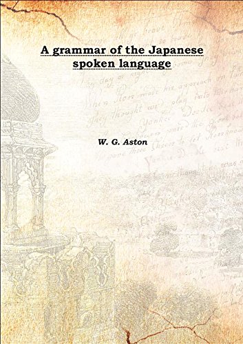 Stock image for A grammar of the Japanese spoken language 1888 [Hardcover] for sale by Books Puddle