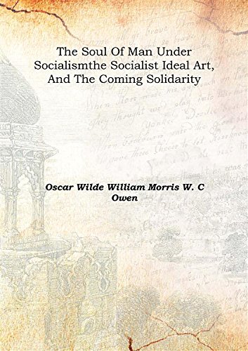 Stock image for The Soul Of Man Under Socialismthe Socialist Ideal Art, And The Coming Solidarity [Hardcover] for sale by Books Puddle