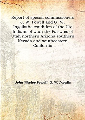 9789333393805: Report of special commissioners J. W. Powell and G. W. Ingalls the condition of the Ute Indians of Utah the Pai-Utes of Utah northern Arizona southern Nevada and southeastern California 1873 [Hardcove