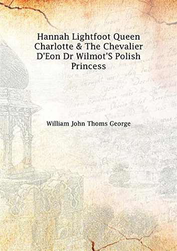 Imagen de archivo de Hannah Lightfoot Queen Charlotte &amp; The Chevalier D'Eon Dr Wilmot'S Polish Princess 1867 [Hardcover] a la venta por Books Puddle