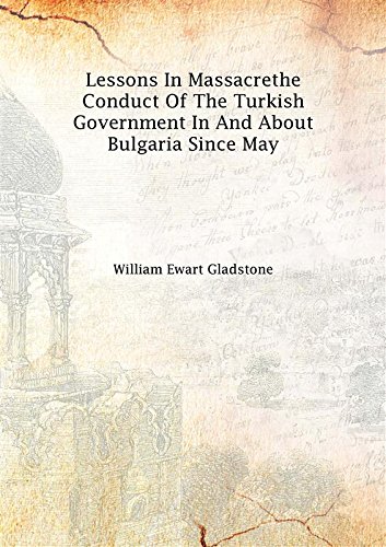 Stock image for Lessons In Massacrethe Conduct Of The Turkish Government In And About Bulgaria Since May 1877 [Hardcover] for sale by Books Puddle