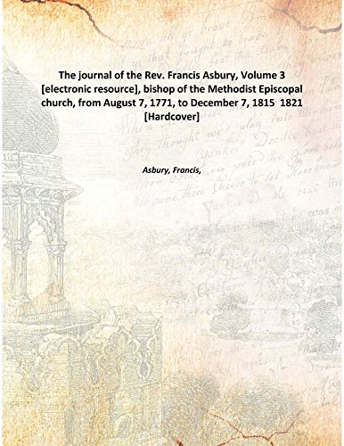 Beispielbild fr The journal of the Rev. Francis Asbury, Volume 3 [electronic resource], bishop of the Methodist Episcopal church, from August 7, 1771, to December 7, 1815 1821 [Hardcover] zum Verkauf von Books Puddle