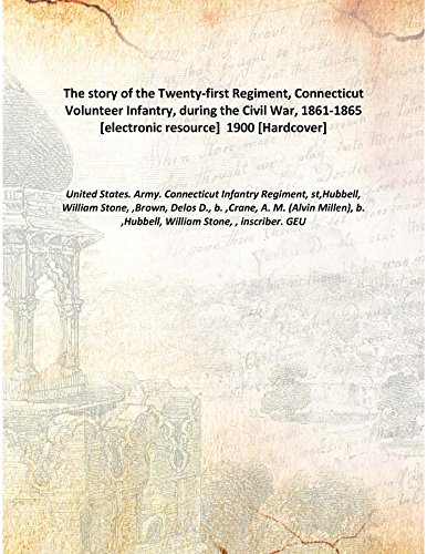 Stock image for The story of the Twenty-first Regiment, Connecticut Volunteer Infantry, during the Civil War, 1861-1865 [electronic resource] 1900 [Hardcover] for sale by Books Puddle