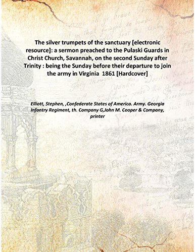 Beispielbild fr The silver trumpets of the sanctuary [electronic resource]: a sermon preached to the Pulaski Guards in Christ Church, Savannah, on the second Sunday after Trinity : being the Sunday before their departure to join the army in Virginia 1861 [Hardcover] zum Verkauf von Books Puddle