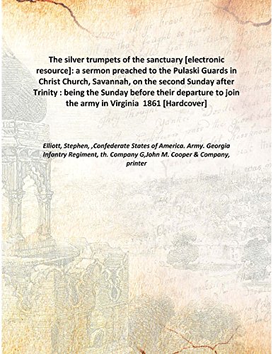 Imagen de archivo de The silver trumpets of the sanctuary [electronic resource]: a sermon preached to the Pulaski Guards in Christ Church, Savannah, on the second Sunday after Trinity : being the Sunday before their departure to join the army in Virginia 1861 [Hardcover] a la venta por Books Puddle