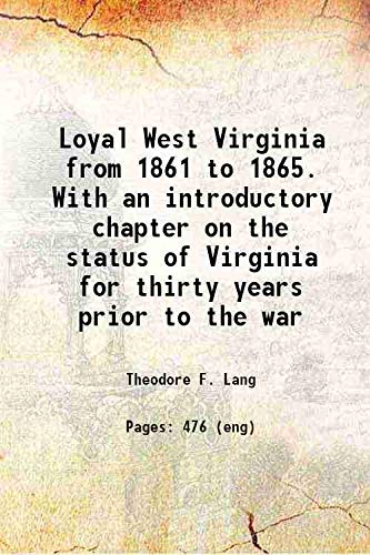 Stock image for Loyal West Virginia from 1861 to 1865 [electronic resource]: with an introductory chapter on the status of Virginia for thirty years prior to the war 1895 [Hardcover] for sale by Books Puddle