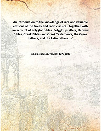 Stock image for An introduction to the knowledge of rare and valuable editions of the Greek and Latin classics (Volume 1). Together with an account of Polyglot Bibles, Polyglot psalters, Hebrew Bibles, Greek Bibles and Greek Testaments; the Greek fathers, and the Latin f 1827 [Hardcover] for sale by Books Puddle