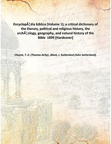 Stock image for Encyclop&Atilde;&Scaron;dia biblica (Volume 1); a critical dictionary of the literary, political and religious history, the arch&Atilde;&Scaron;ology, geography, and natural history of the Bible 1899 [Hardcover] for sale by Books Puddle