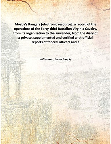 Stock image for Mosby's Rangers [electronic resource]: a record of the operations of the Forty-third Battalion Virginia Cavalry, from its organization to the surrender, from the diary of a private, supplemented and verified with official reports of federal officers and a 1896 [Hardcover] for sale by Books Puddle