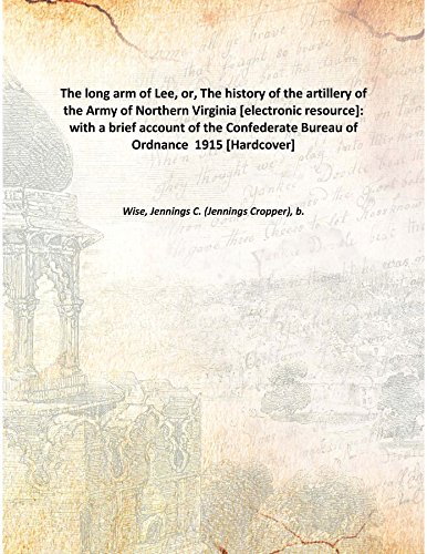 Imagen de archivo de The long arm of Lee, or, The history of the artillery of the Army of Northern Virginia [electronic resource]: with a brief account of the Confederate Bureau of Ordnance 1915 [Hardcover] a la venta por Books Puddle
