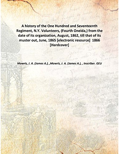 Stock image for A history of the One Hundred and Seventeenth Regiment, N.Y. Volunteers, (Fourth Oneida,) from the date of its organization, August, 1862, till that of its muster out, June, 1865 [electronic resource] 1866 [Hardcover] for sale by Books Puddle