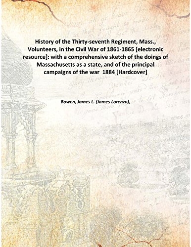 Stock image for History of the Thirty-seventh Regiment, Mass., Volunteers, in the Civil War of 1861-1865 [electronic resource]: with a comprehensive sketch of the doings of Massachusetts as a state, and of the principal campaigns of the war 1884 [Hardcover] for sale by Books Puddle