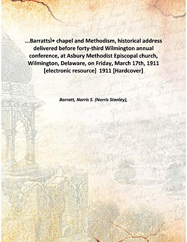 Imagen de archivo de Barratts&Igrave;&bull; chapel and Methodism, historical address delivered before forty-third Wilmington annual conference, at Asbury Methodist Episcopal church, Wilmington, Delaware, on Friday, March 17th, 1911 [electronic resource] 1911 [Hardcover] a la venta por Books Puddle