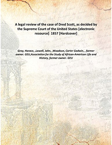 Stock image for A legal review of the case of Dred Scott, as decided by the Supreme Court of the United States [electronic resource] 1857 [Hardcover] for sale by Majestic Books