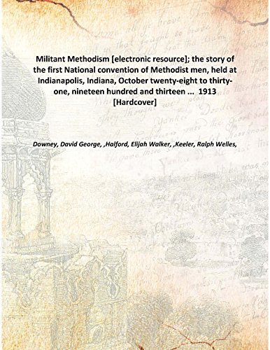 Imagen de archivo de Militant Methodism [electronic resource]; the story of the first National convention of Methodist men, held at Indianapolis, Indiana, October twenty-eight to thirty-one, nineteen hundred and thirteen . 1913 [Hardcover] a la venta por Books Puddle