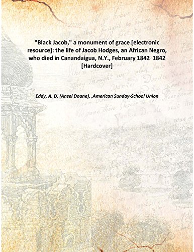 Stock image for &quot;Black Jacob,&quot; a monument of grace [electronic resource]: the life of Jacob Hodges, an African Negro, who died in Canandaigua, N.Y., February 1842 1842 [Hardcover] for sale by Books Puddle