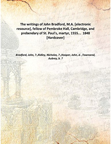 Beispielbild fr The writings of John Bradford, M.A. [electronic resource], fellow of Pembroke Hall, Cambridge, and prebendary of St. Paul's, martyr, 1555. 1848 [Hardcover] zum Verkauf von Books Puddle
