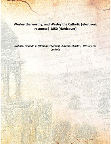 Stock image for Wesley the worthy, and Wesley the Catholic [electronic resource] 1850 [Hardcover] for sale by Books Puddle