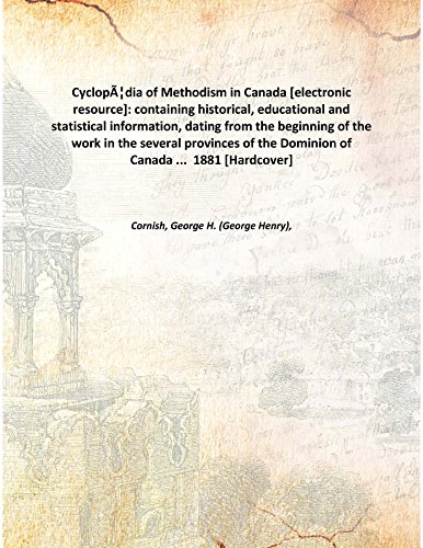 Stock image for Cyclop&Atilde;&Scaron;dia of Methodism in Canada [electronic resource]: containing historical, educational and statistical information, dating from the beginning of the work in the several provinces of the Dominion of Canada . 1881 [Hardcover] for sale by Books Puddle