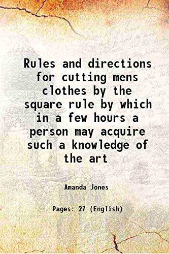 Stock image for Rules and directions for cutting mens clothes by the square rule by which in a few hours a person may acquire such a knowledge of the art 1822 for sale by Books Puddle