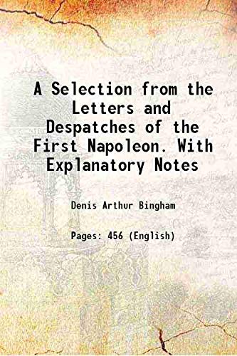 Imagen de archivo de A Selection from the Letters and Despatches of the First Napoleon. With Explanatory Notes 1884 a la venta por Books Puddle