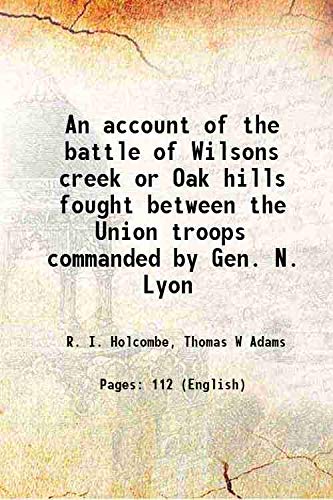 Stock image for An account of the battle of Wilsons creek or Oak hills fought between the Union troops commanded by Gen. N. Lyon 1883 for sale by Books Puddle