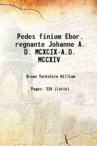 Stock image for Pedes finium Ebor. regnante Johanne A. D. MCXCIX-A.D. MCCXIV 1897 for sale by Books Puddle