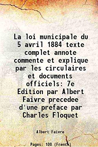 9789333401012: La loi municipale du 5 avril 1884 texte complet annote commente et explique par les circulaires et documents officiels 7e Edition par Albert Faivre precedee d'une preface par Charles Floquet 1886