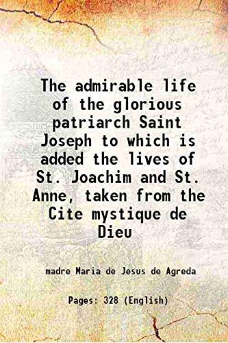 Beispielbild fr The admirable life of the glorious patriarch Saint Joseph to which is added the lives of St. Joachim and St. Anne, taken from the Cite mystique de Dieu 1853 zum Verkauf von Books Puddle