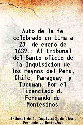 Stock image for Auto de la fe celebrado en Lima a 23. de enero de 1639. Al tribunal del Santo oficio de la Inquisicion de los reynos del Peru, Chile, Paraguay y Tucuman. Por el licenciado d. Fernando de Montesinos 1639 for sale by Books Puddle