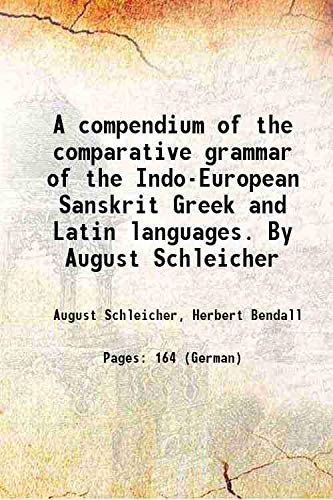 Stock image for A compendium of the comparative grammar of the Indo-European Sanskrit Greek and Latin languages. By August Schleicher 1874 for sale by Books Puddle